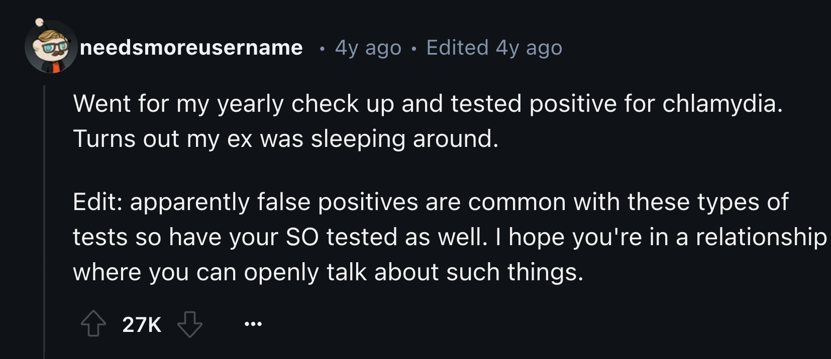 screenshot - needsmoreusername 4y ago . Edited 4y ago Went for my yearly check up and tested positive for chlamydia. Turns out my ex was sleeping around. Edit apparently false positives are common with these types of tests so have your So tested as well. 